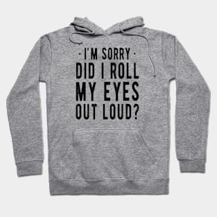 I'm Sorry Did I Roll My Eyes Out Loud Funny Annoyed Saying Hoodie